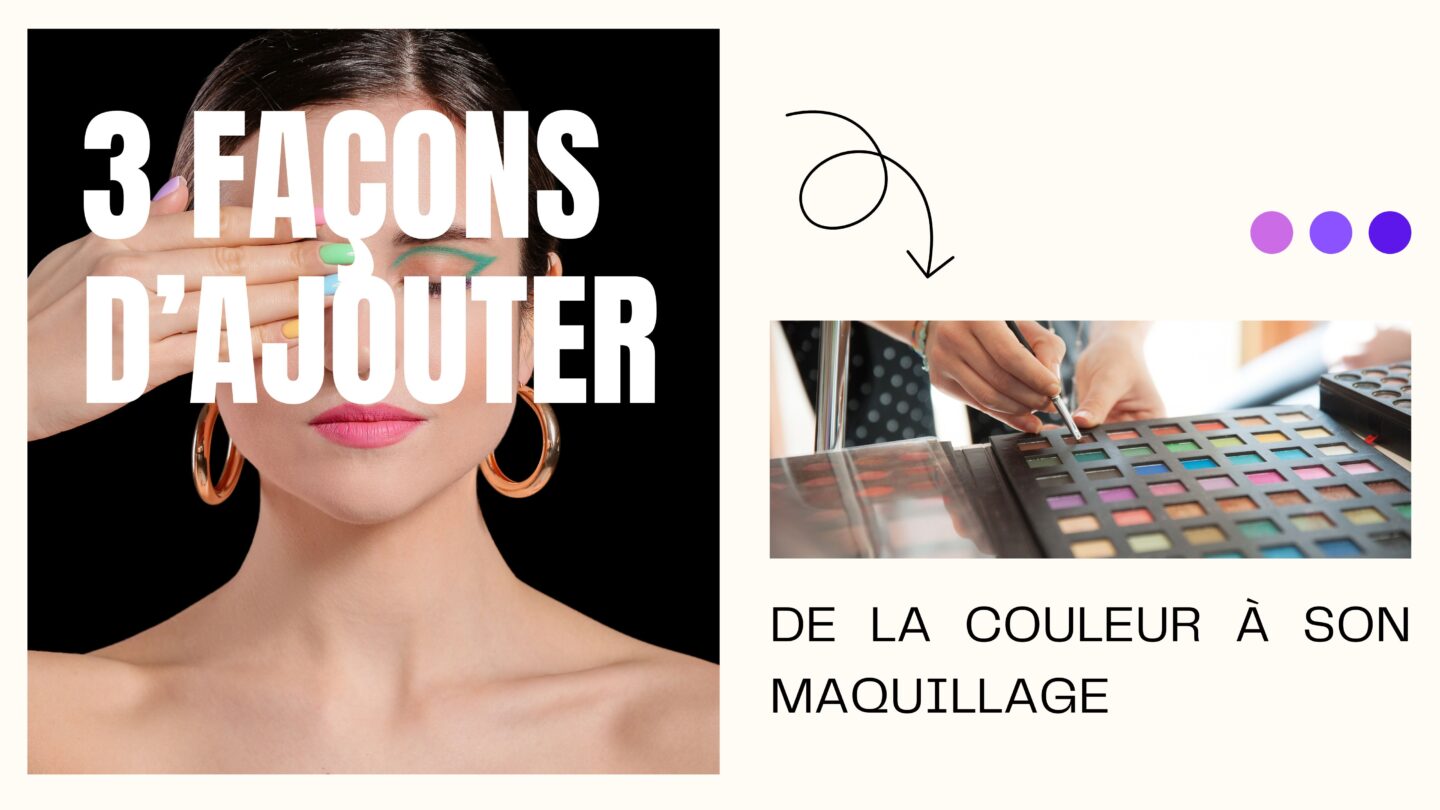 3 façons d’ajouter de la couleur à son maquillage