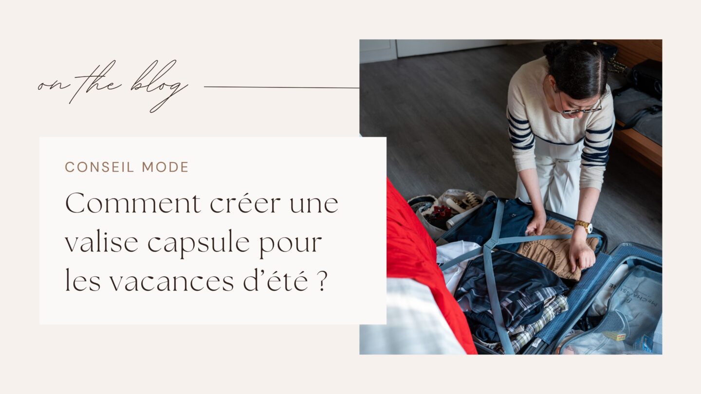 Comment créer une valise capsule pour les vacances d’été ?