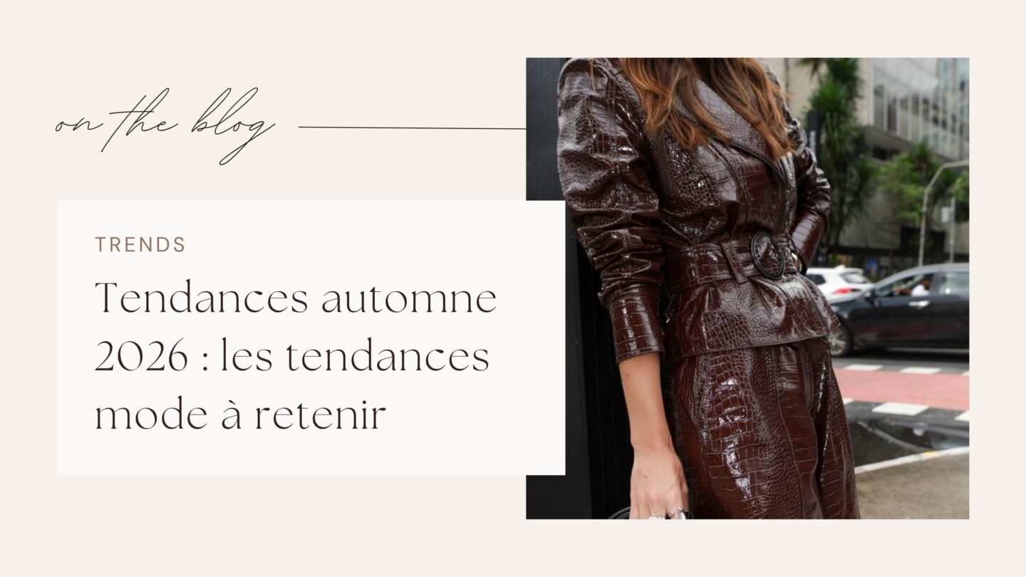 Tendances automne 2026 : les tendances mode &agrave; retenir